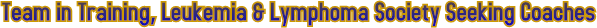 Team in Training, Leukemia & Lymphoma Society Seeking Coaches Team in Training, Leukemia & Lymphoma Society Seeking Coaches